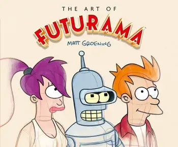 The Art of Futurama. A Visual History of Matt Groening’s Cult Classic Animated Series, Hardback/Matt Groening