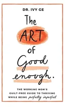 The Art of Good Enough: The Working Mom's Guilt-Free Guide to Thriving While Being Perfectly Imperfect, Hardcover/Ivy Ge