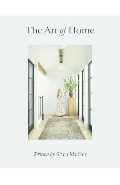 The Art of Home: A Designer Guide to Creating an Elevated Yet Approachable Home - Shea Mcgee