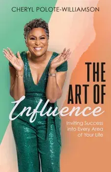 The Art of Influence: Inviting Success into Every Area of Your Life, Paperback/Cheryl Polote-Williamson