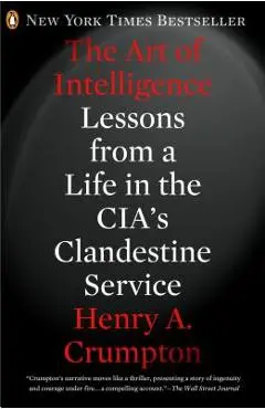 The Art of Intelligence: Lessons from a Life in the Cia's Clandestine Service - Henry A. Crumpton