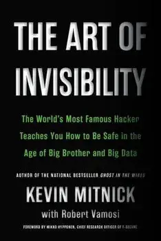 The Art of Invisibility: The World's Most Famous Hacker Teaches You How to Be Safe in the Age of Big Brother and Big Data, Paperback/Kevin Mitnick