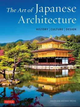 The Art of Japanese Architecture: History / Culture / Design, Hardcover/David Young