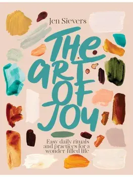 The Art of Joy. Easy daily rituals and practices for a wonder-filled life, Paperback/Jen Sievers