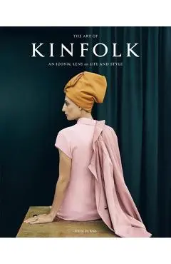 The Art of Kinfolk: An Iconic Lens on Life and Style - John Burns