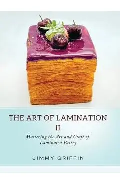The Art of Lamination II: Mastering the Art and Craft of Laminated Pastry - Jimmy Griffin