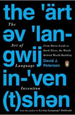 The Art of Language Invention: From Horse-Lords to Dark Elves, the Words Behind World-Building - David J. Peterson