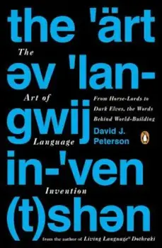 The Art of Language Invention: From Horse-Lords to Dark Elves, the Words Behind World-Building, Paperback/David J. Peterson