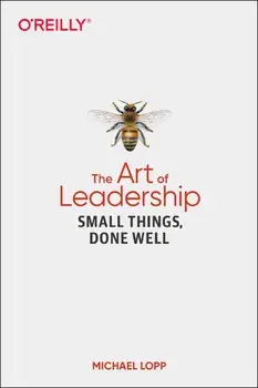 The Art of Leadership: Small Things, Done Well, Paperback/Michael Lopp