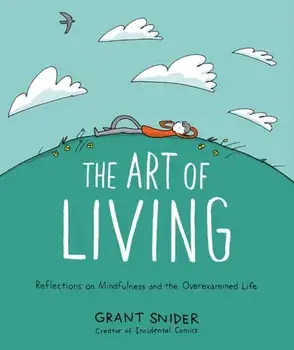 The Art of Living: Reflections on Mindfulness and the Overexamined Life, Hardback/Grant Snider