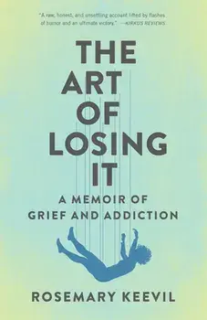 The Art of Losing It: A Memoir of Grief and Addiction, Paperback/Rosemary Keevil