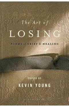 The Art of Losing: Poems of Grief and Healing - Kevin Young