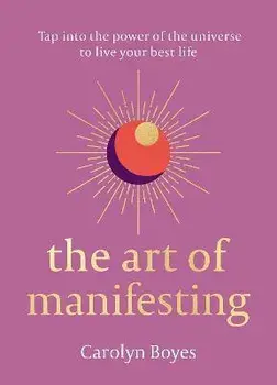 The Art of Manifesting, Hardback/Carolyn Boyes