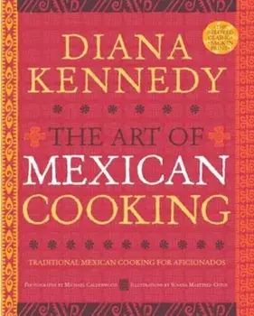 The Art of Mexican Cooking: Traditional Mexican Cooking for Aficionados, Hardcover/Diana Kennedy