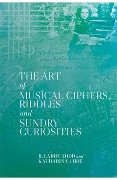 The Art of Musical Ciphers, Riddles and Sundry Curiosities - R. Larry Todd