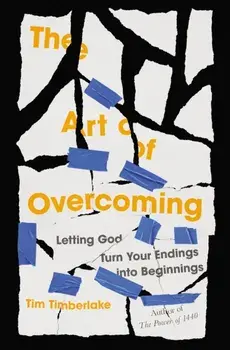 The Art of Overcoming. Letting God Turn Your Endings into Beginnings, Paperback/Tim Timberlake