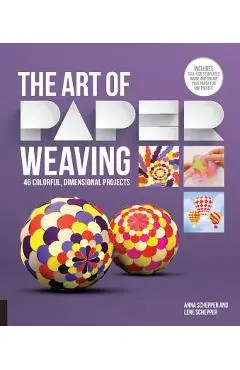 The Art of Paper Weaving: 46 Colorful, Dimensional Projects--Includes Full-Size Templates Inside & Online Plus Practice Paper for One Project - Anna Schepper