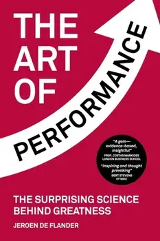 The Art of Performance: The Surprising Science Behind Greatness, Paperback/Jeroen De Flander