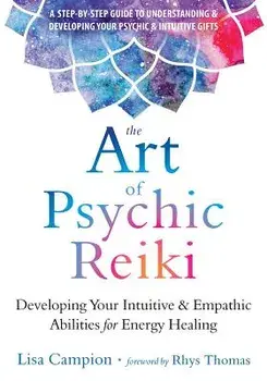 The Art of Psychic Reiki: Developing Your Intuitive and Empathic Abilities for Energy Healing, Paperback/Lisa Campion