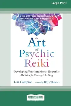 The Art of Psychic Reiki: Developing Your Intuitive and Empathic Abilities for Energy Healing (16pt Large Print Edition)/Lisa Campion