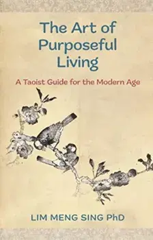 The Art Of Purposeful Living. A Taoist Guide For The Modern Age, Paperback/Lim Meng Sing