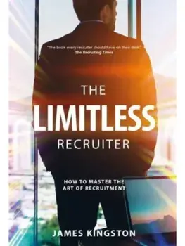 The Art Of Recruitment. How to Become a Limitless Recruiter, Paperback/James Kingston