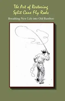 The Art of Restoring Split Cane Fly Rods, Paperback/J. C. Dougherty