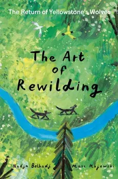 The Art of Rewilding. The Return of Yellowstone's Wolves, Hardback/Nadja Belhadji