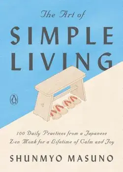 The Art of Simple Living: 100 Daily Practices from a Japanese Zen Monk for a Lifetime of Calm and Joy, Hardcover/Shunmyo Masuno