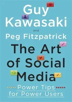 The Art of Social Media: Power Tips for Power Users/Guy Kawasaki, Peg Fitzpatrick