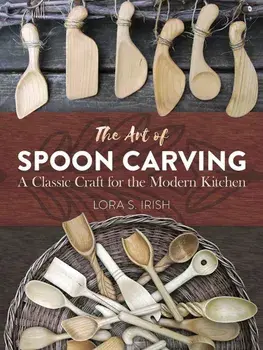 The Art of Spoon Carving: A Classic Craft for the Modern Kitchen, Paperback/Lora Susan Irish