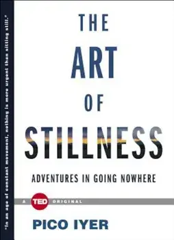 The Art of Stillness: Adventures in Going Nowhere, Hardcover/Pico Iyer