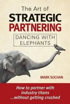 The Art of Strategic Partnering: Dancing with Elephants, Paperback/Mark Sochan