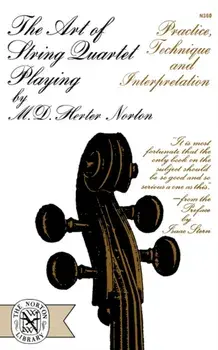 The Art of String Quartet Playing: Practice, Technique, and Interpretation, Paperback/M. D. Herter Norton