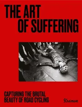 The Art of Suffering. Capturing the brutal beauty of road cycling with foreword by Wout van Aert, Hardback/Kristof Ramon