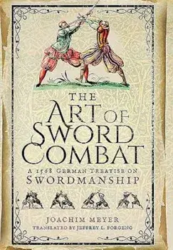 The Art of Sword Combat: A 1568 German Treatise on Swordmanship, Hardcover/Joachim Meyer
