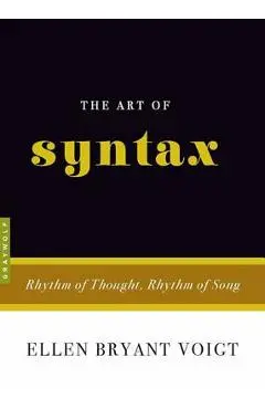 The Art of Syntax: Rhythm of Thought, Rhythm of Song - Ellen Bryant Voigt