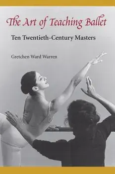 The Art of Teaching Ballet: Ten 20th-Century Masters, Paperback/Gretchen W. Warren