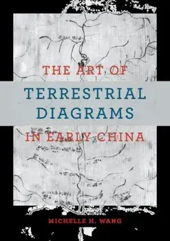 The Art of Terrestrial Diagrams in Early China, Hardback/Michelle H. Wang