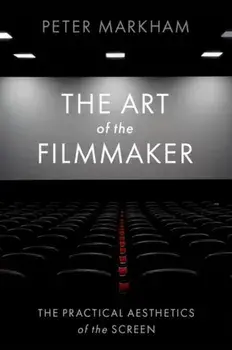 The Art of the Filmmaker. The Practical Aesthetics of the Screen, Paperback/Peter Markham
