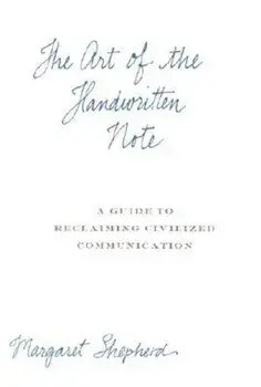 The Art of the Handwritten Note: A Guide to Reclaiming Civilized Communication, Hardcover/Margaret Shepherd
