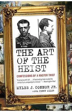 The Art of the Heist: Confessions of a Master Thief - Myles J. Connor