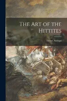 The Art of the Hittites, Paperback/Ekrem Akurgal