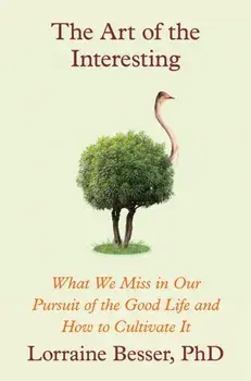 The Art of the Interesting. What We Miss in Our Pursuit of the Good Life and How to Cultivate It, Hardback/Lorraine Besser