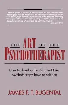 The Art of the Psychotherapist: How to Develop the Skills That Take Psychotherapy Beyond Science, Paperback/James F. T. Bugental