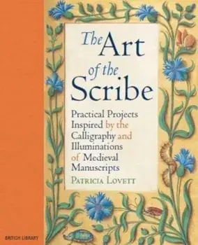 The Art of the Scribe. Practical Projects Inspired by the Calligraphy and Illuminations of Medieval Manuscripts, Hardback/Patricia Lovett