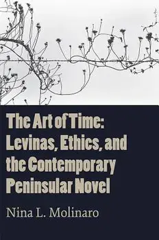 The Art of Time: Levinas, Ethics, and the Contemporary Peninsular Novel, Paperback/Nina L. Molinaro