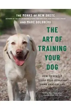 The Art of Training Your Dog: How to Gently Teach Good Behavior Using an E-Collar - Monks Of New Skete