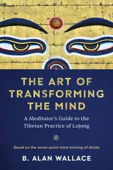 The Art of Transforming the Mind. A Meditator's Guide to the Tibetan Practice of Lojong, Paperback/B. Alan Wallace