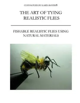 The Art of Tying Realistic Flies: Custom Flies by Karen Royer, Paperback/Karen Royer
